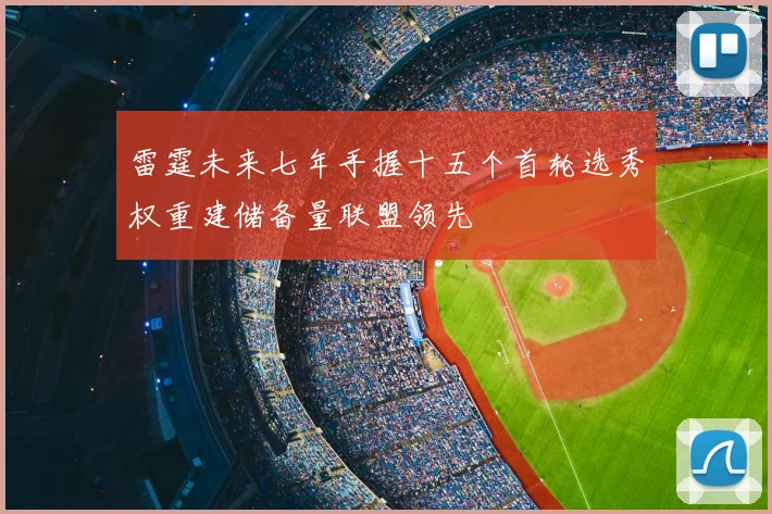 雷霆未来七年手握十五个首轮选秀权重建储备量联盟领先